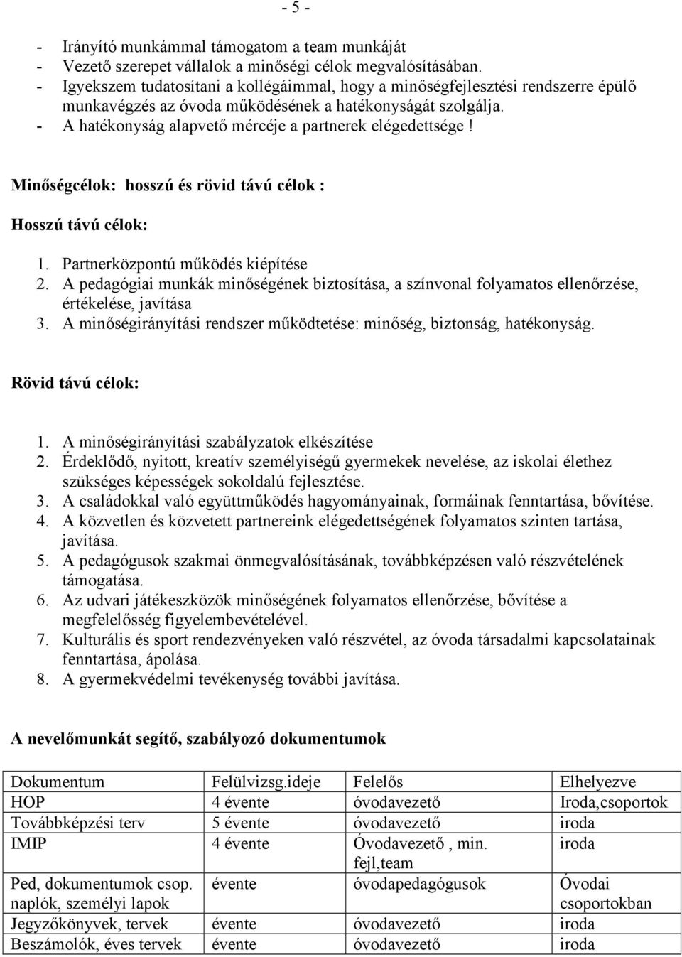- A hatékonyság alapvető mércéje a partnerek elégedettsége! Minőségcélok: hosszú és rövid távú célok : Hosszú távú célok: 1. Partnerközpontú működés kiépítése 2.