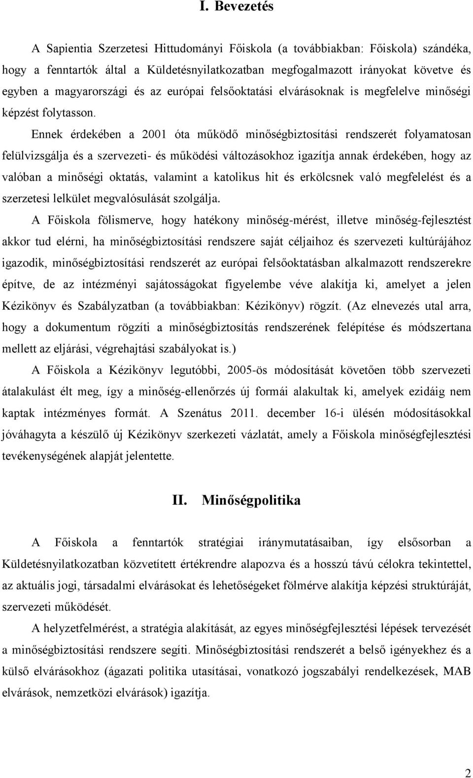 Ennek érdekében a 2001 óta működő minőségbiztosítási rendszerét folyamatosan felülvizsgálja és a szervezeti- és működési változásokhoz igazítja annak érdekében, hogy az valóban a minőségi oktatás,