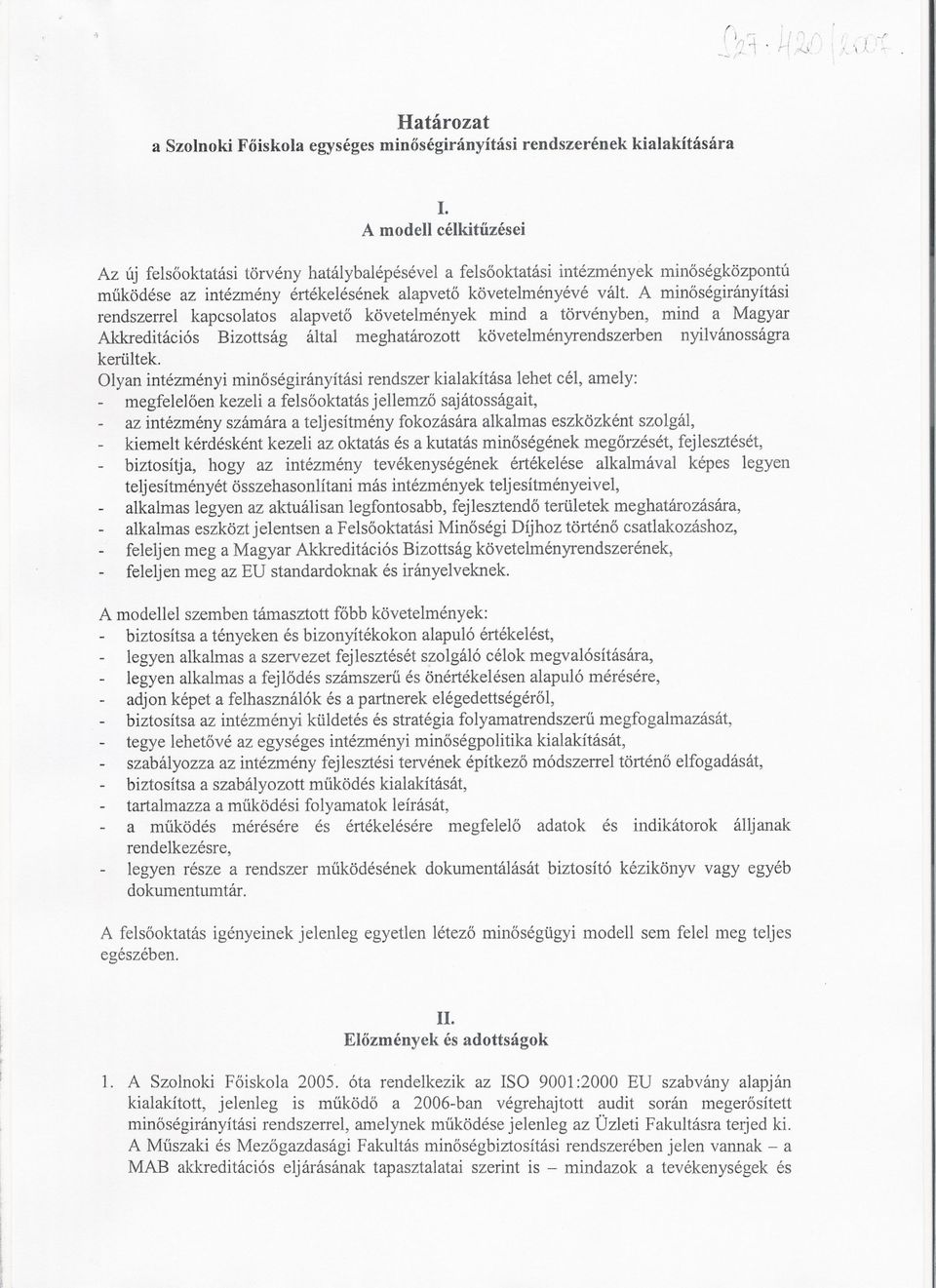 A minoségirányítási rendszerrel kapcsolatos alapveto követelmények mind a törvényben, mind a Magyar Akkreditációs Bizottság által meghatározott követelményrendszerben nyilvánosságra kerültek.