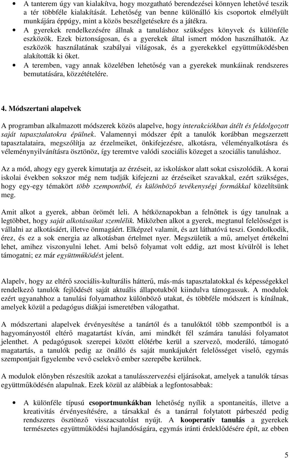 A gyerekek rendelkezésére állnak a tanuláshoz szükséges könyvek és különféle eszközök. Ezek biztonságosan, és a gyerekek által ismert módon használhatók.