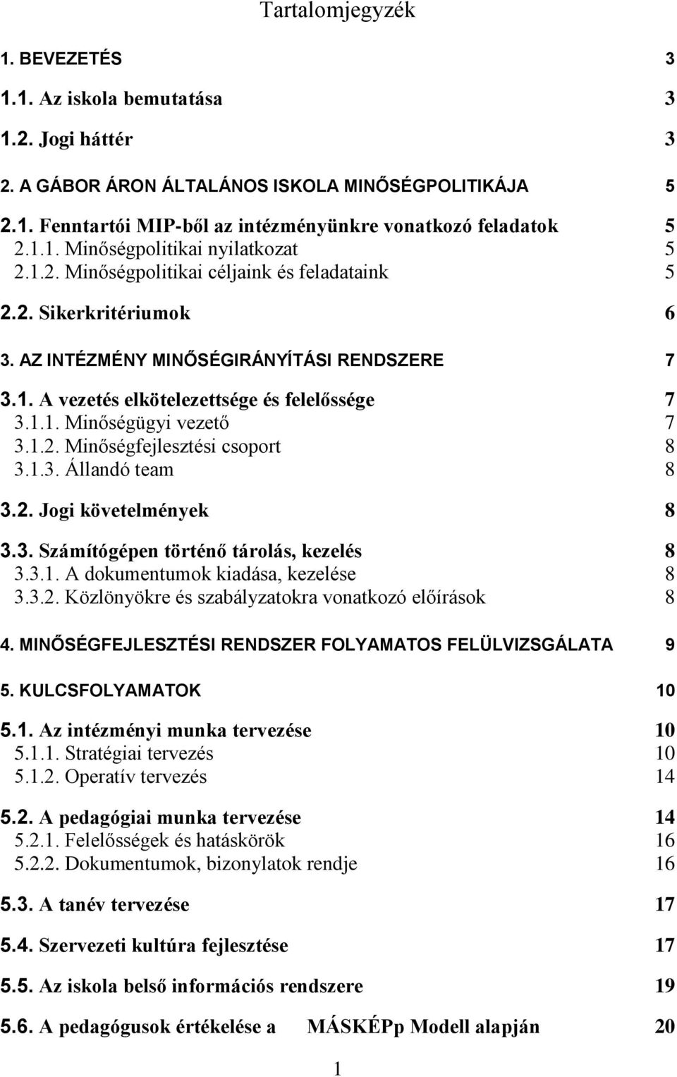 1.3. Állandó team 8 3.2. Jogi követelmények 8 3.3. Számítógépen történő tárolás, kezelés 8 3.3.1. A dokumentumok kiadása, kezelése 8 3.3.2. Közlönyökre és szabályzatokra vonatkozó előírások 8 4.