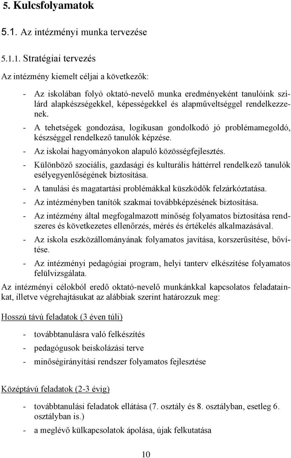 1. Stratégiai tervezés Az intézmény kiemelt céljai a következők: - Az iskolában folyó oktató-nevelő munka eredményeként tanulóink szilárd alapkészségekkel, képességekkel és alapműveltséggel
