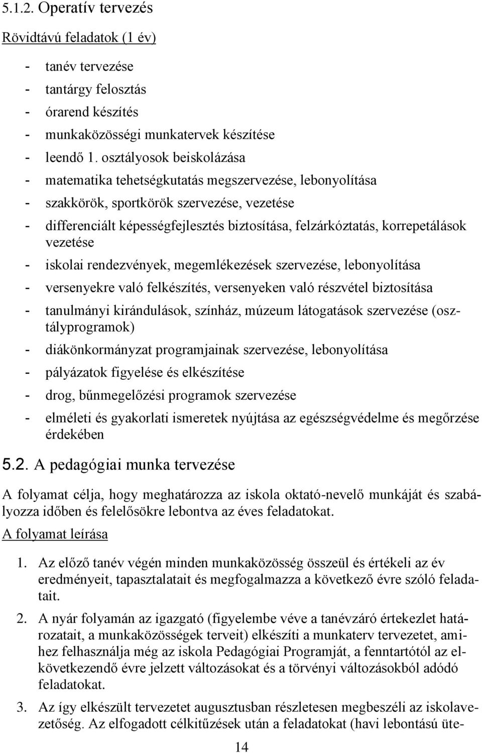 korrepetálások vezetése - iskolai rendezvények, megemlékezések szervezése, lebonyolítása - versenyekre való felkészítés, versenyeken való részvétel biztosítása - tanulmányi kirándulások, színház,