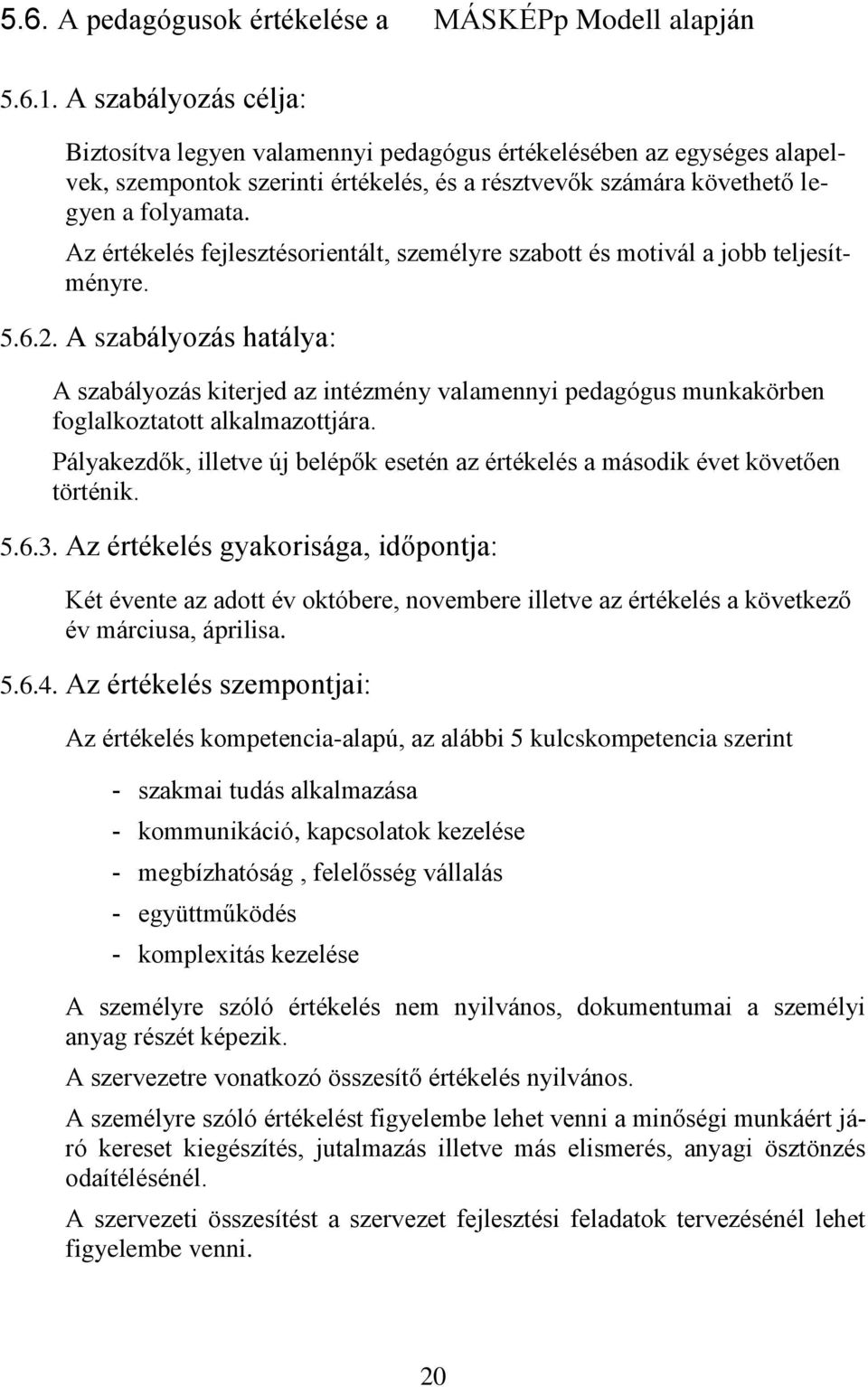 Az értékelés fejlesztésorientált, személyre szabott és motivál a jobb teljesítményre. 5.6.2.