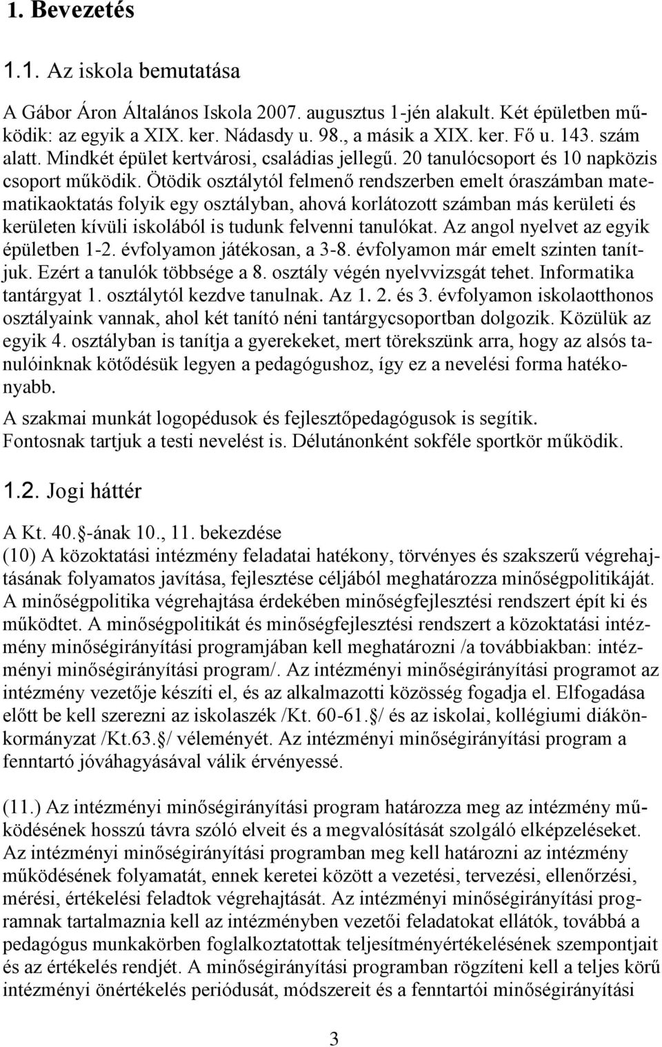 Ötödik osztálytól felmenő rendszerben emelt óraszámban matematikaoktatás folyik egy osztályban, ahová korlátozott számban más kerületi és kerületen kívüli iskolából is tudunk felvenni tanulókat.