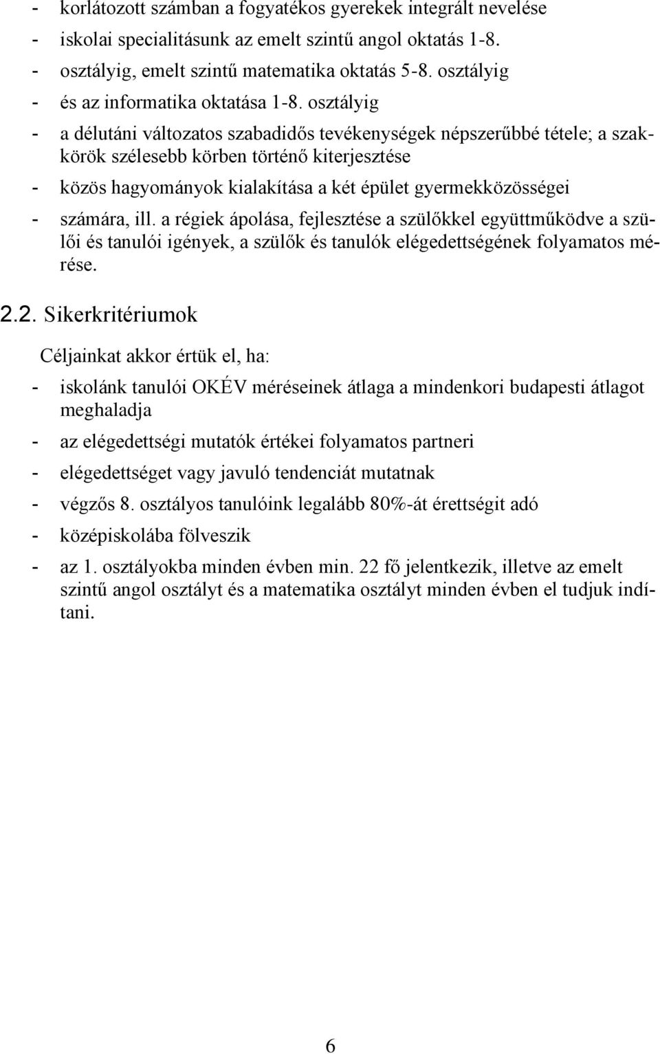osztályig - a délutáni változatos szabadidős tevékenységek népszerűbbé tétele; a szakkörök szélesebb körben történő kiterjesztése - közös hagyományok kialakítása a két épület gyermekközösségei -