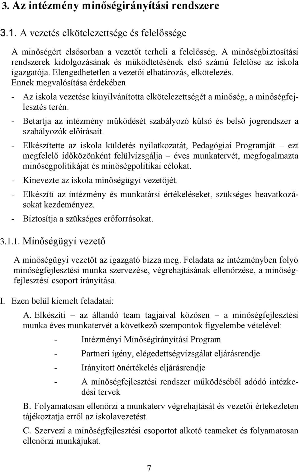Ennek megvalósítása érdekében - Az iskola vezetése kinyilvánította elkötelezettségét a minőség, a minőségfejlesztés terén.