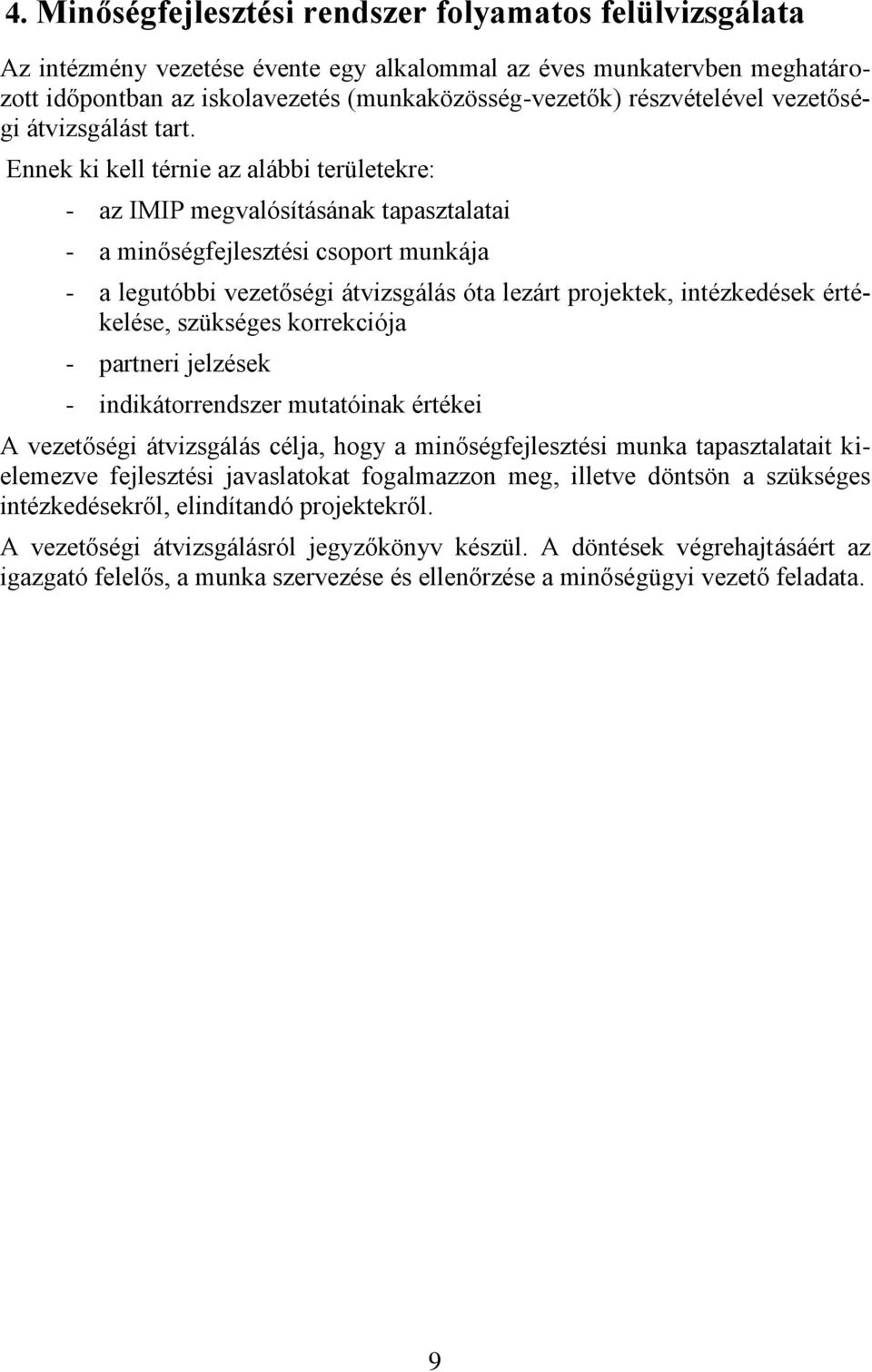 Ennek ki kell térnie az alábbi területekre: - az IMIP megvalósításának tapasztalatai - a minőségfejlesztési csoport munkája - a legutóbbi vezetőségi átvizsgálás óta lezárt projektek, intézkedések