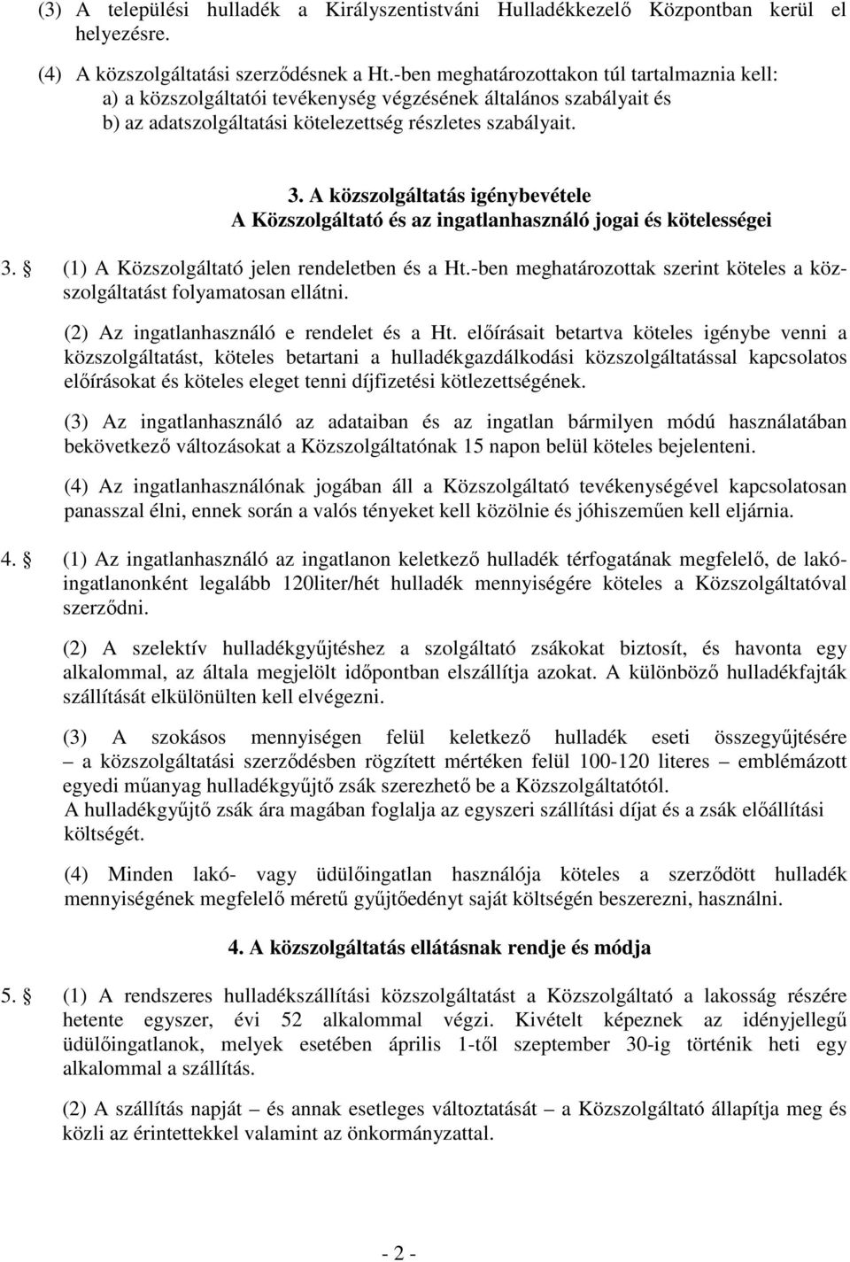 A közszolgáltatás igénybevétele A Közszolgáltató és az ingatlanhasználó jogai és kötelességei 3. (1) A Közszolgáltató jelen rendeletben és a Ht.