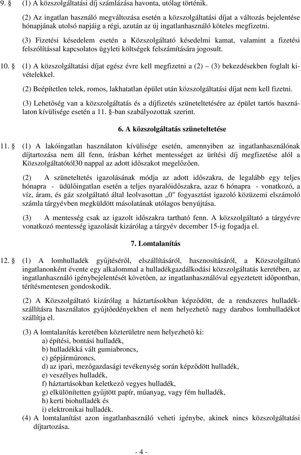 (3) Fizetési késedelem esetén a Közszolgáltató késedelmi kamat, valamint a fizetési felszólítással kapcsolatos ügyleti költségek felszámítására jogosult. 10.