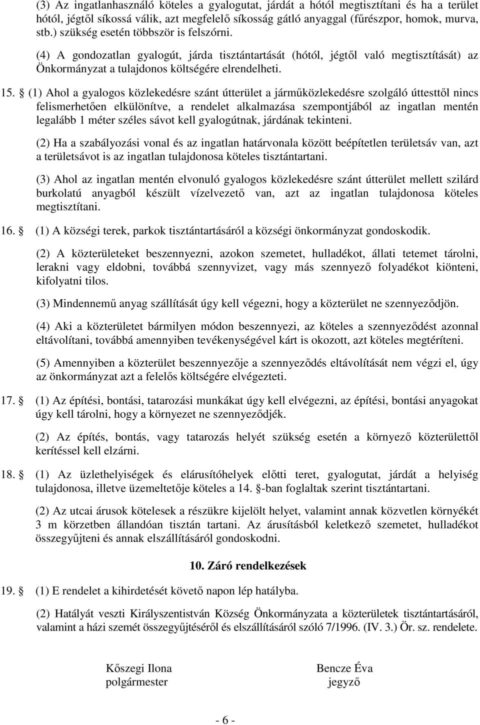 (1) Ahol a gyalogos közlekedésre szánt útterület a járműközlekedésre szolgáló úttesttől nincs felismerhetően elkülönítve, a rendelet alkalmazása szempontjából az ingatlan mentén legalább 1 méter