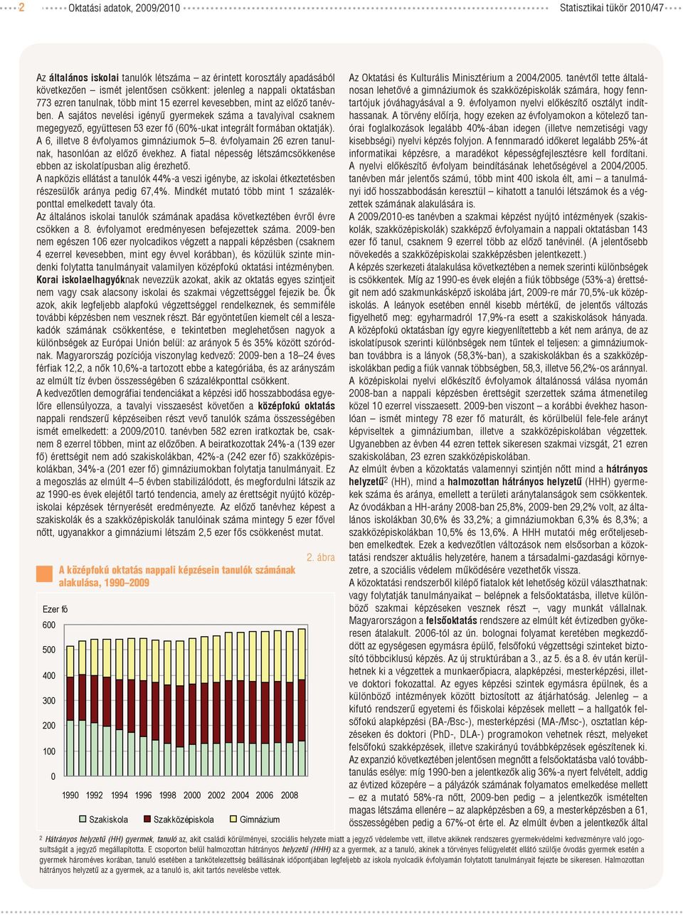 A sajátos nevelési igényű gyermekek száma a tavalyival csaknem megegyező, együttesen 53 ezer fő (6%-ukat integrált formában oktatják). A 6, illetve 8 évfolyamos gimnáziumok 5 8.