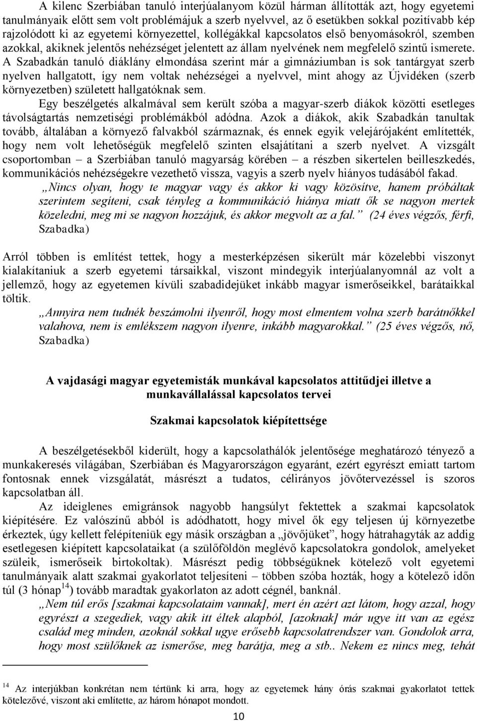 A Szabadkán tanuló diáklány elmondása szerint már a gimnáziumban is sok tantárgyat szerb nyelven hallgatott, így nem voltak nehézségei a nyelvvel, mint ahogy az Újvidéken (szerb környezetben)