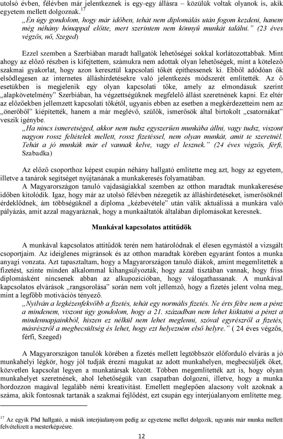 (23 éves végzős, nő, Szeged) Ezzel szemben a Szerbiában maradt hallgatók lehetőségei sokkal korlátozottabbak.