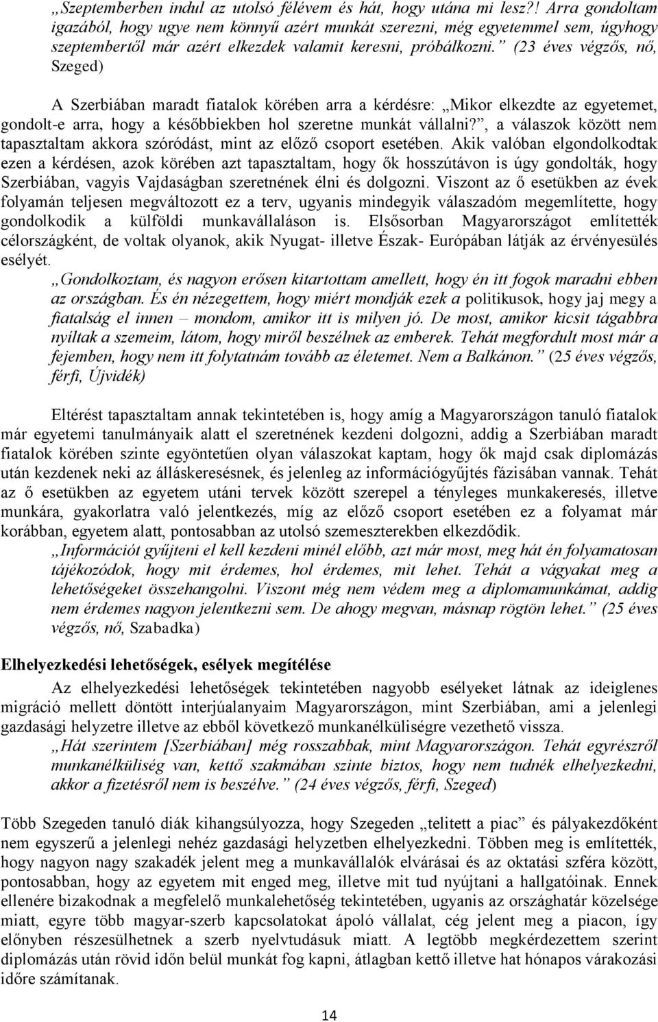 (23 éves végzős, nő, Szeged) A Szerbiában maradt fiatalok körében arra a kérdésre: Mikor elkezdte az egyetemet, gondolt-e arra, hogy a későbbiekben hol szeretne munkát vállalni?