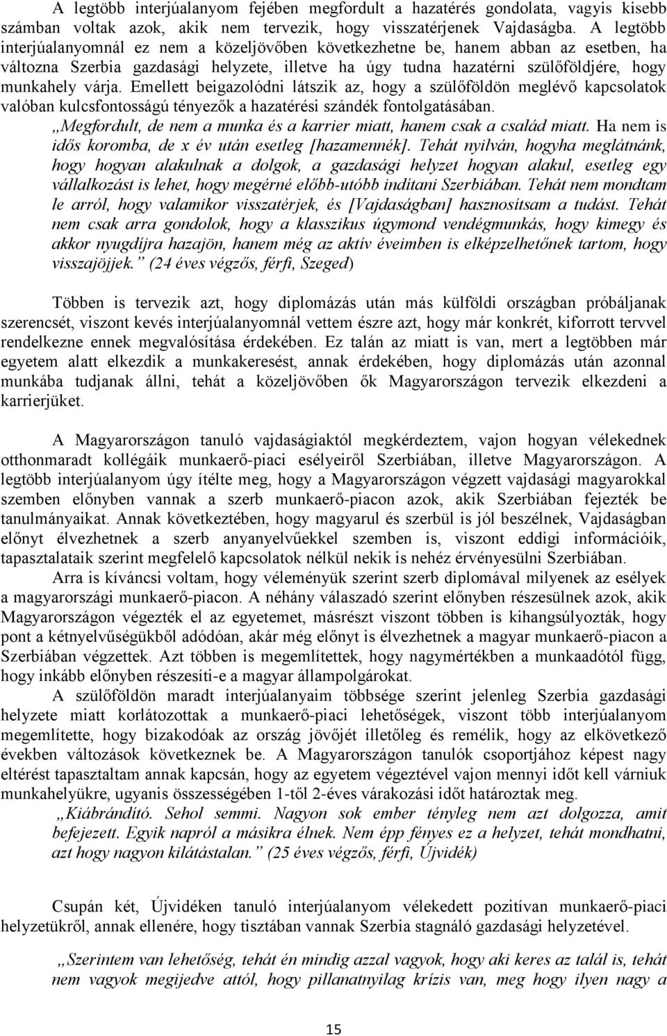 Emellett beigazolódni látszik az, hogy a szülőföldön meglévő kapcsolatok valóban kulcsfontosságú tényezők a hazatérési szándék fontolgatásában.