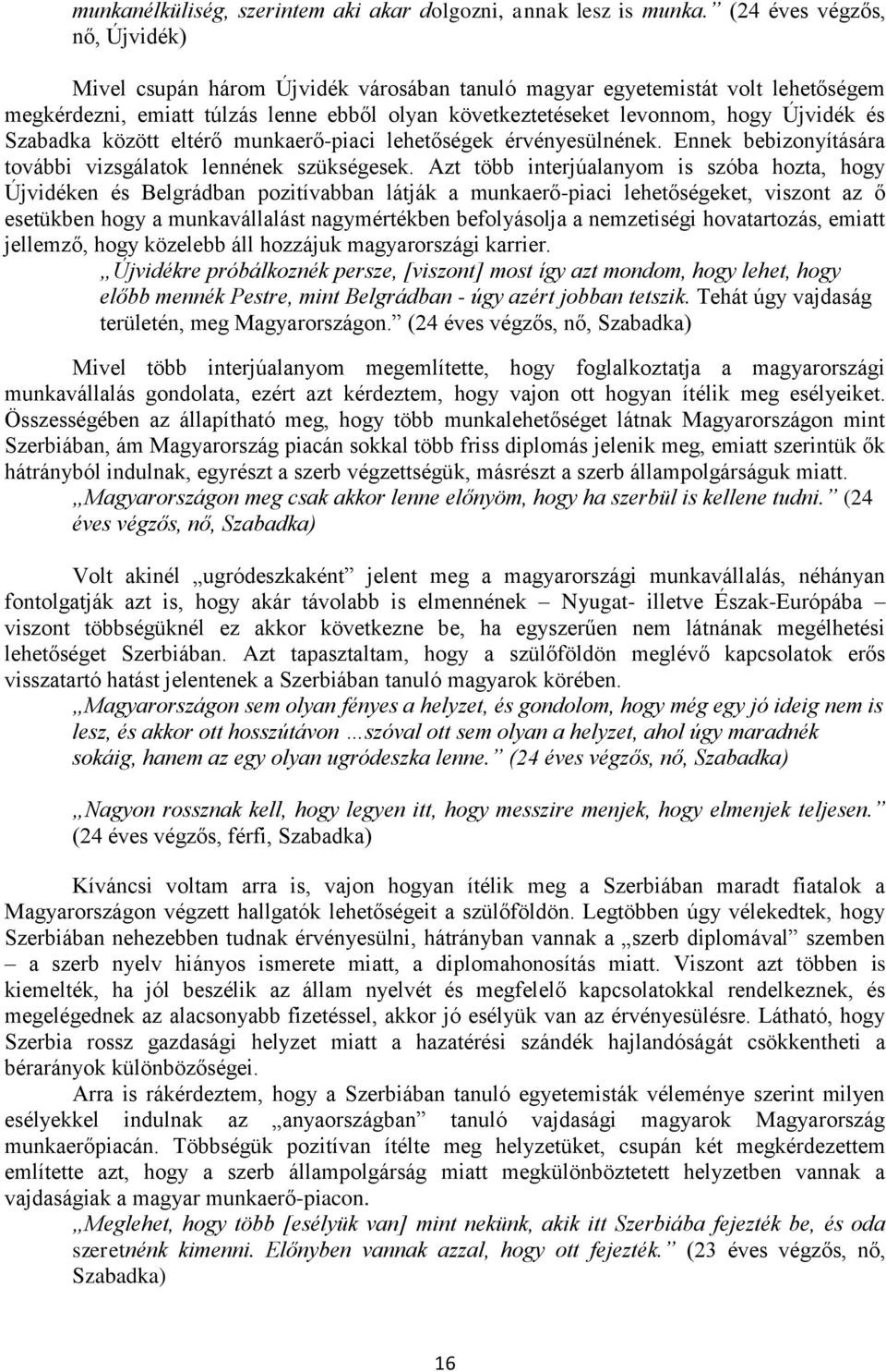 Szabadka között eltérő munkaerő-piaci lehetőségek érvényesülnének. Ennek bebizonyítására további vizsgálatok lennének szükségesek.