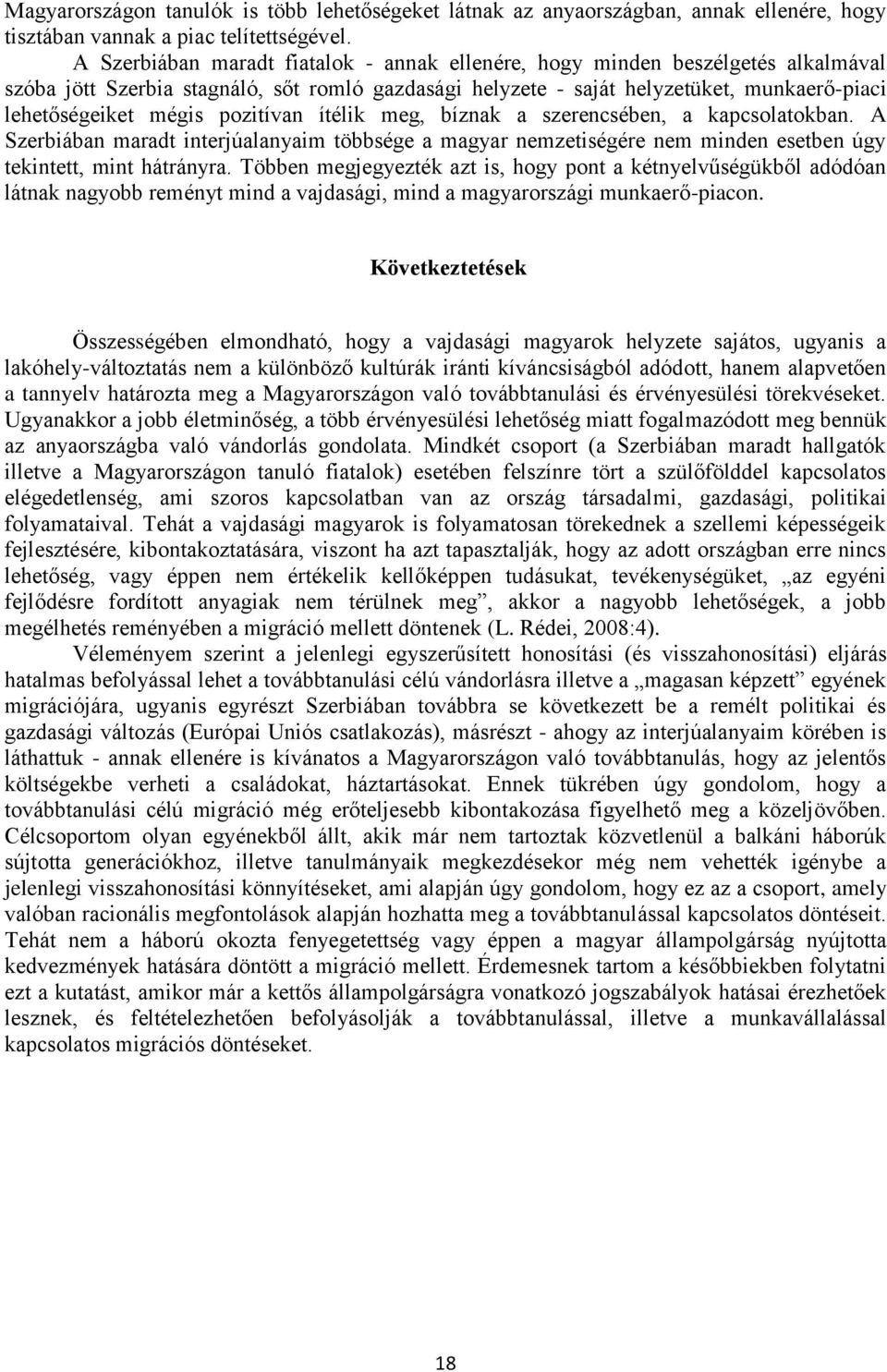 pozitívan ítélik meg, bíznak a szerencsében, a kapcsolatokban. A Szerbiában maradt interjúalanyaim többsége a magyar nemzetiségére nem minden esetben úgy tekintett, mint hátrányra.