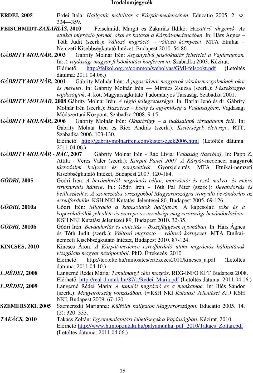 54-86. GÁBRITY MOLNÁR, 2003 Gábrity Molnár Irén: Anyanyelvű felsőoktatás feltételei a Vajdaságban. In: A vajdasági magyar felsőoktatási konferencia. Szabadka 2003. Kézirat. Elérhető: http://felkol.