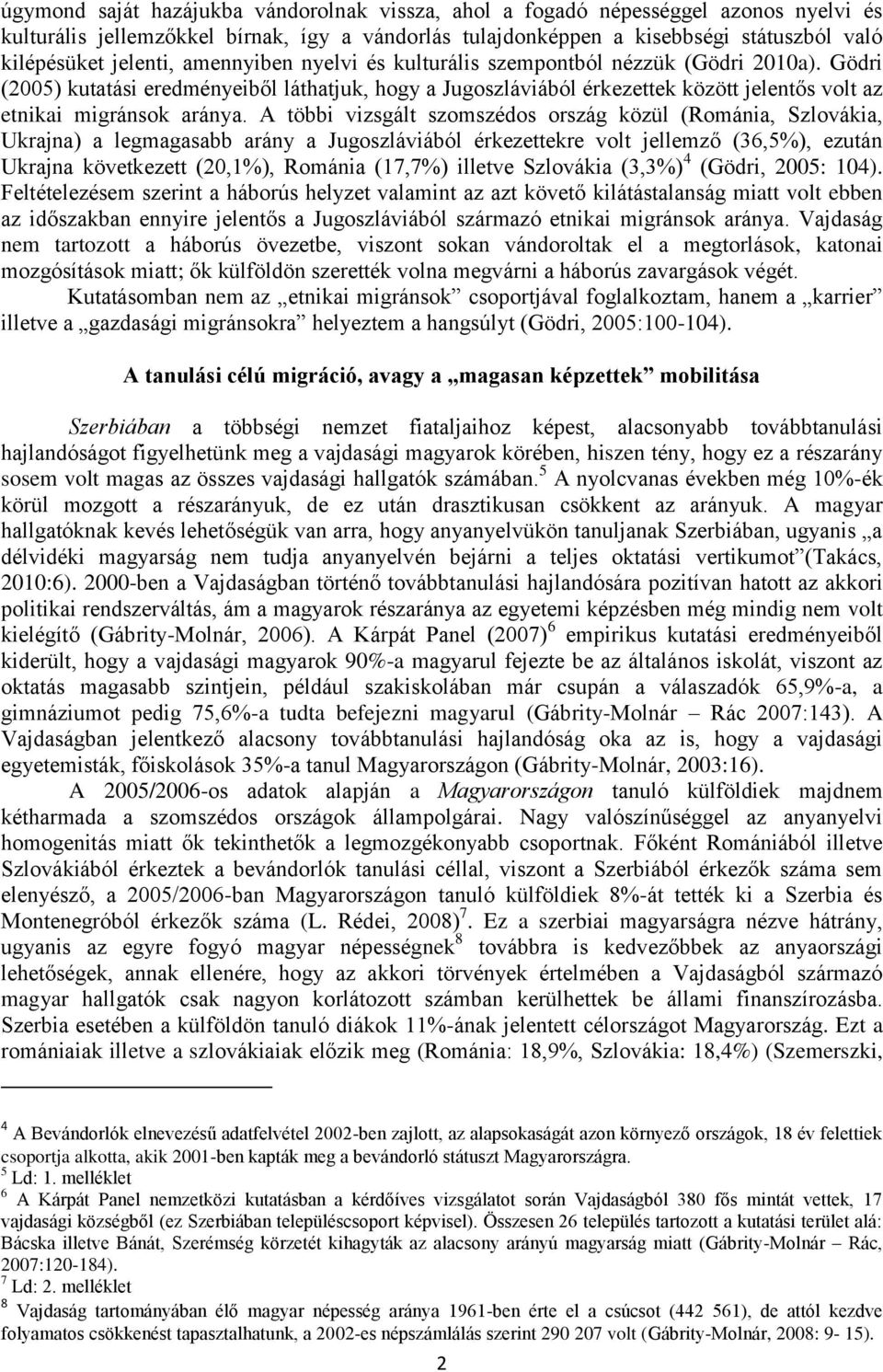 A többi vizsgált szomszédos ország közül (Románia, Szlovákia, Ukrajna) a legmagasabb arány a Jugoszláviából érkezettekre volt jellemző (36,5%), ezután Ukrajna következett (20,1%), Románia (17,7%)