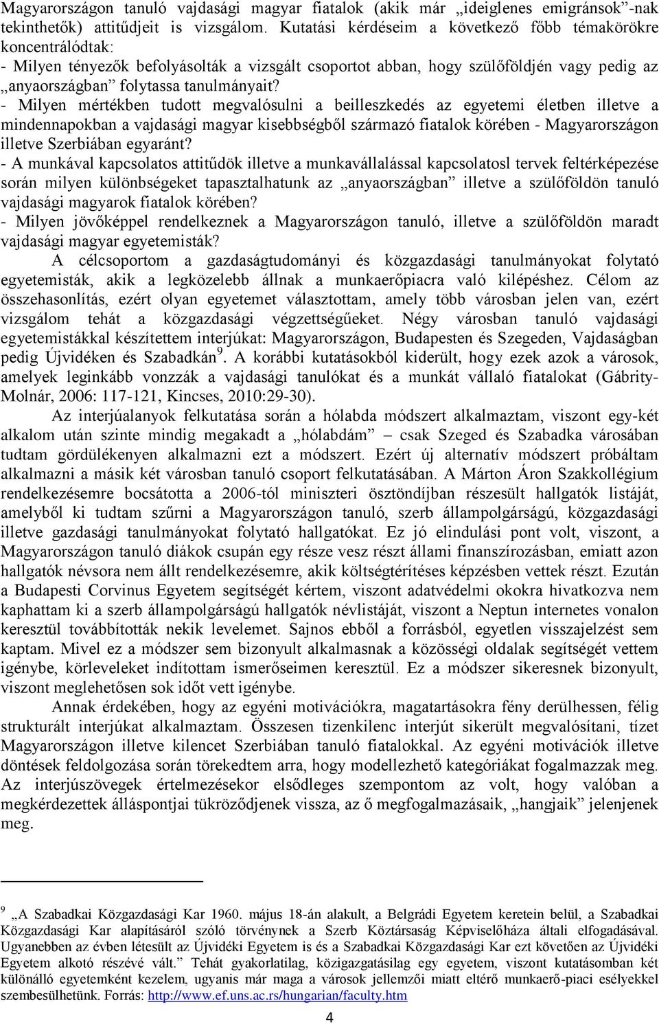 - Milyen mértékben tudott megvalósulni a beilleszkedés az egyetemi életben illetve a mindennapokban a vajdasági magyar kisebbségből származó fiatalok körében - Magyarországon illetve Szerbiában