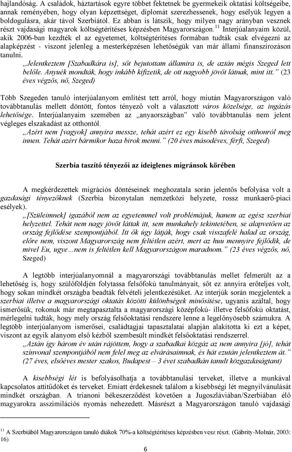 Szerbiától. Ez abban is látszik, hogy milyen nagy arányban vesznek részt vajdasági magyarok költségtérítéses képzésben Magyarországon.