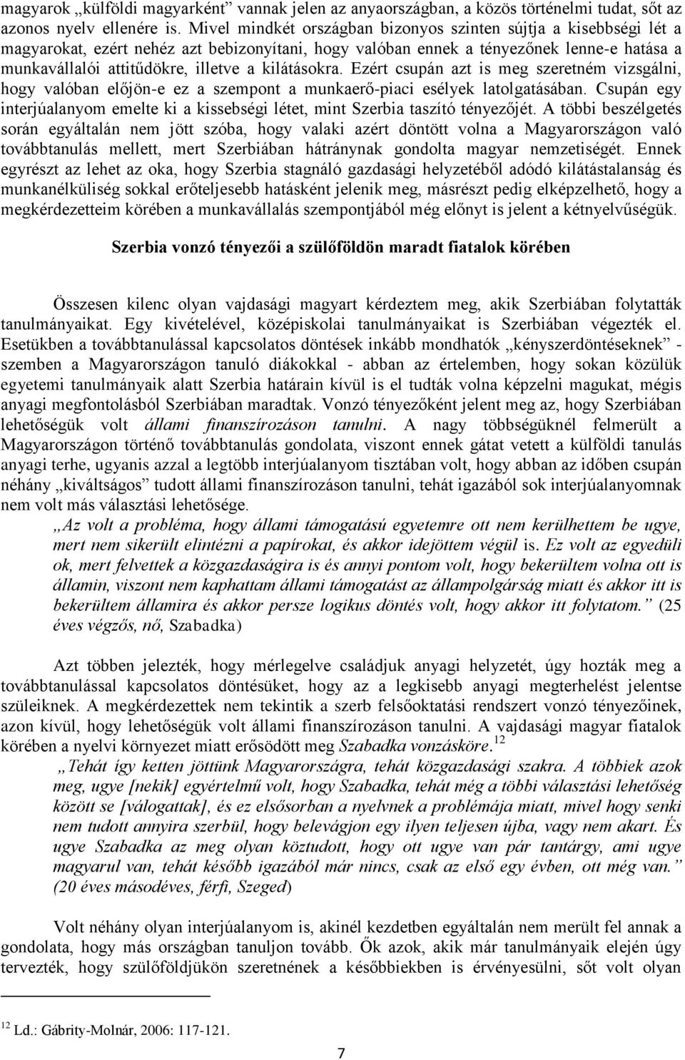 kilátásokra. Ezért csupán azt is meg szeretném vizsgálni, hogy valóban előjön-e ez a szempont a munkaerő-piaci esélyek latolgatásában.