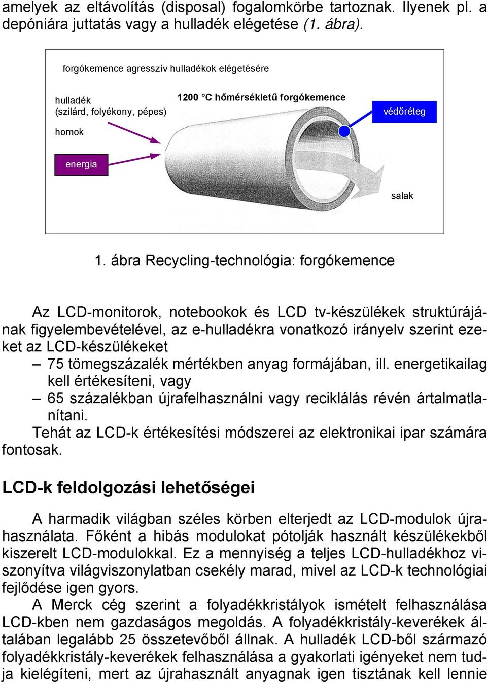 ábra Recycling-technológia: forgókemence Az LCD-monitorok, notebookok és LCD tv-készülékek struktúrájának figyelembevételével, az e-hulladékra vonatkozó irányelv szerint ezeket az LCD-készülékeket 75