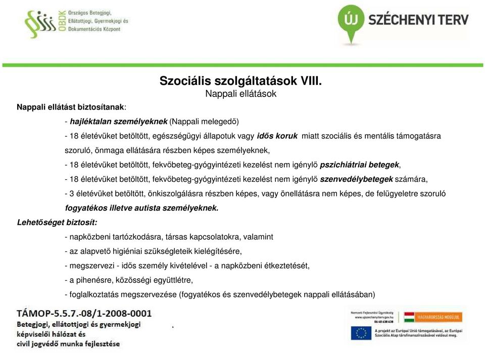 betegek, - 18 életévüket betöltött, fekvőbeteg-gyógyintézeti kezelést nem igénylő szenvedélybetegek számára, - 3 életévüket betöltött, önkiszolgálásra részben képes, vagy önellátásra nem képes, de