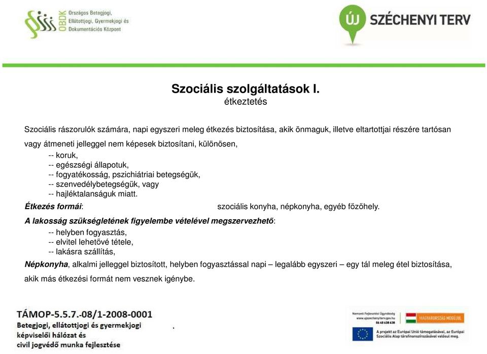 miatt Étkezés formái: A lakosság szükségletének figyelembe vételével megszervezhető: -- helyben fogyasztás, -- elvitel lehetővé tétele, -- lakásra szállítás, szociális konyha,