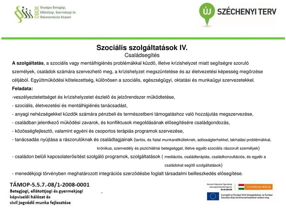 -veszélyeztetettséget és krízishelyzetet észlelő és jelzőrendszer működtetése, - szociális, életvezetési és mentálhigiénés tanácsadást, - anyagi nehézségekkel küzdők számára pénzbeli és természetbeni