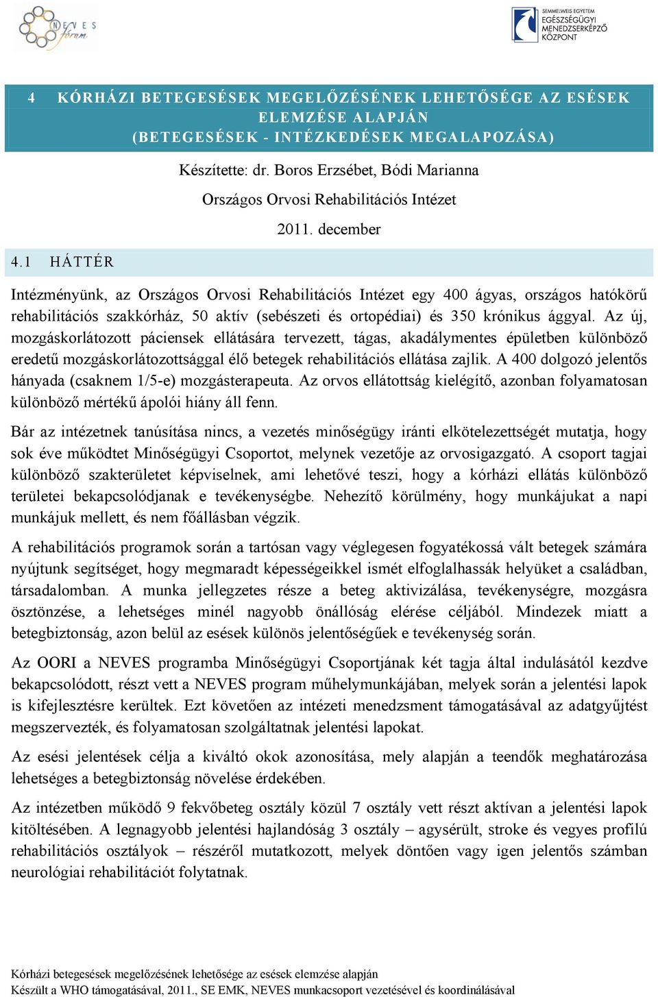 december Intézményünk, az Országos Orvosi Rehabilitációs Intézet egy 400 ágyas, országos hatókörű rehabilitációs szakkórház, 50 aktív (sebészeti és ortopédiai) és 350 krónikus ággyal.