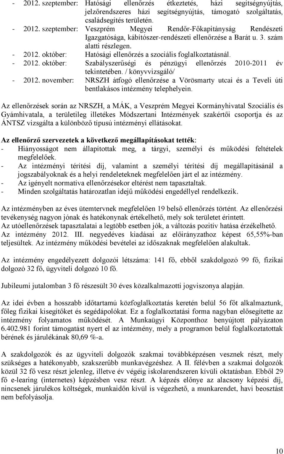 október: Hatósági ellenőrzés a szociális foglalkoztatásnál. - 2012. október: Szabályszerűségi és pénzügyi ellenőrzés 2010-2011 év tekintetében. / könyvvizsgáló/ - 2012.