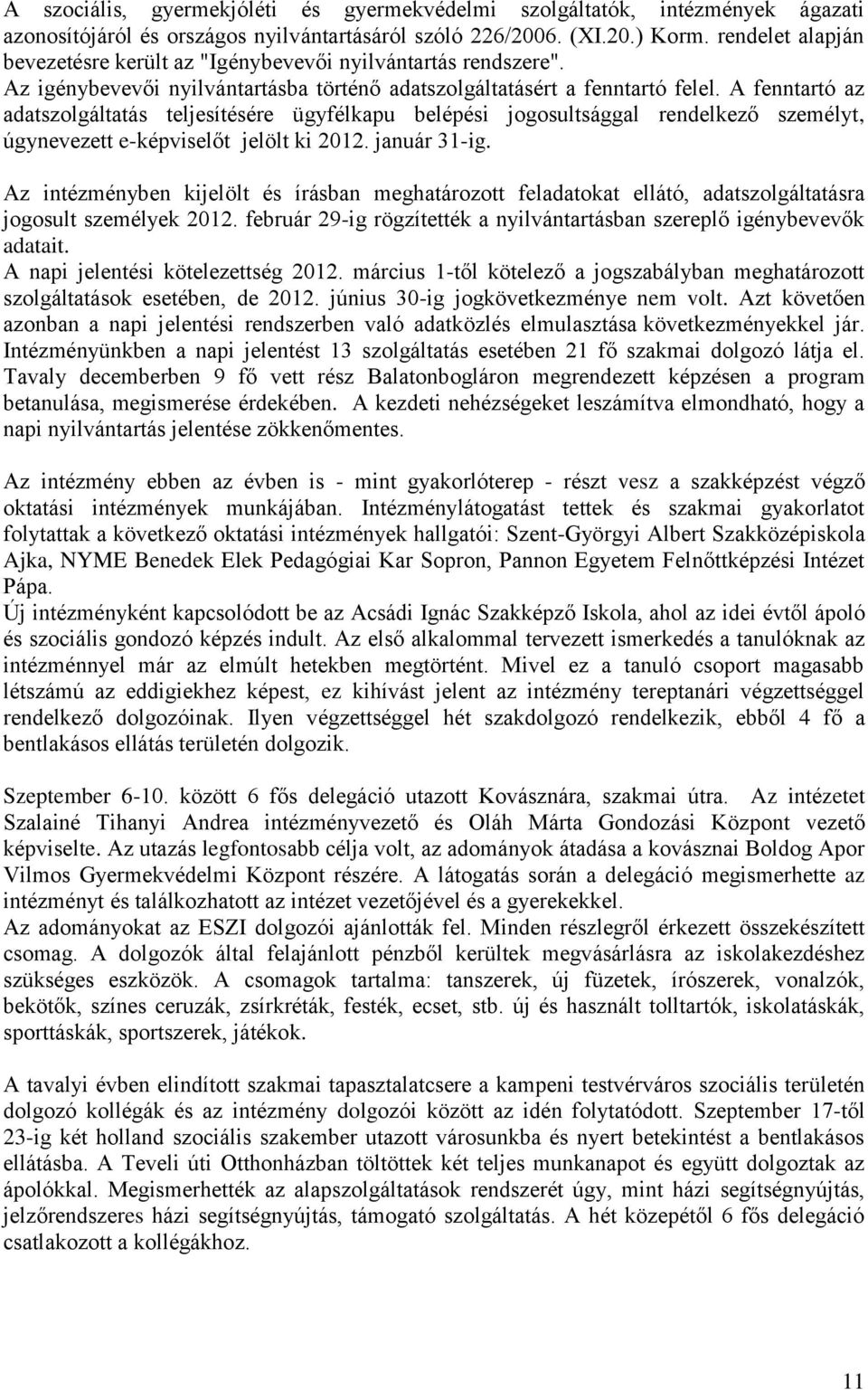 A fenntartó az adatszolgáltatás teljesítésére ügyfélkapu belépési jogosultsággal rendelkező személyt, úgynevezett e-képviselőt jelölt ki 2012. január 31-ig.