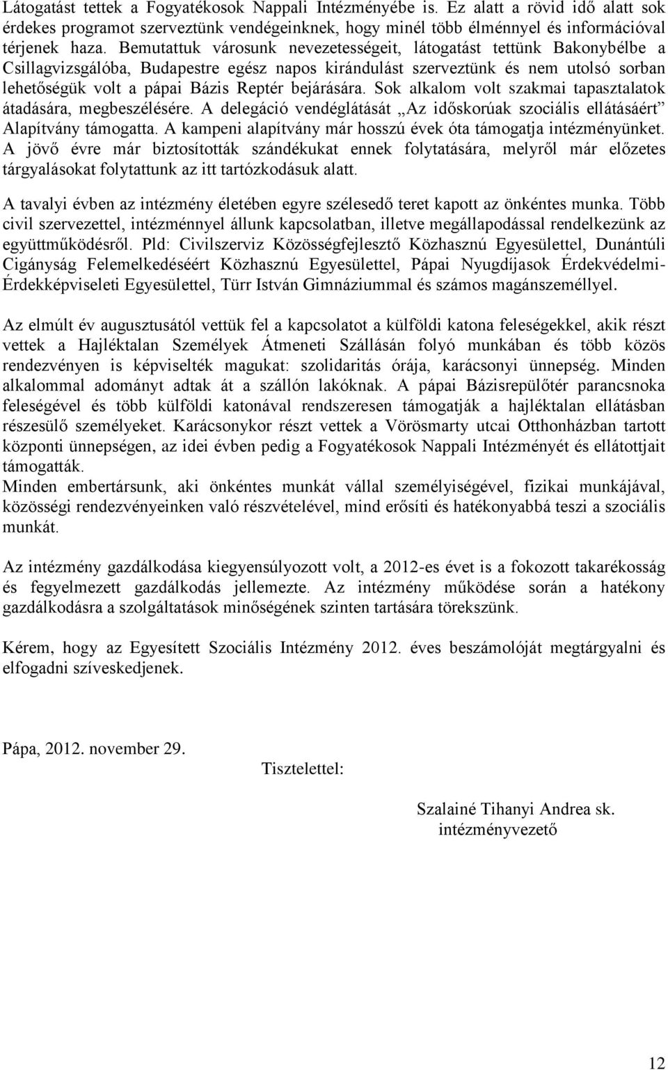 bejárására. Sok alkalom volt szakmai tapasztalatok átadására, megbeszélésére. A delegáció vendéglátását Az időskorúak szociális ellátásáért Alapítvány támogatta.
