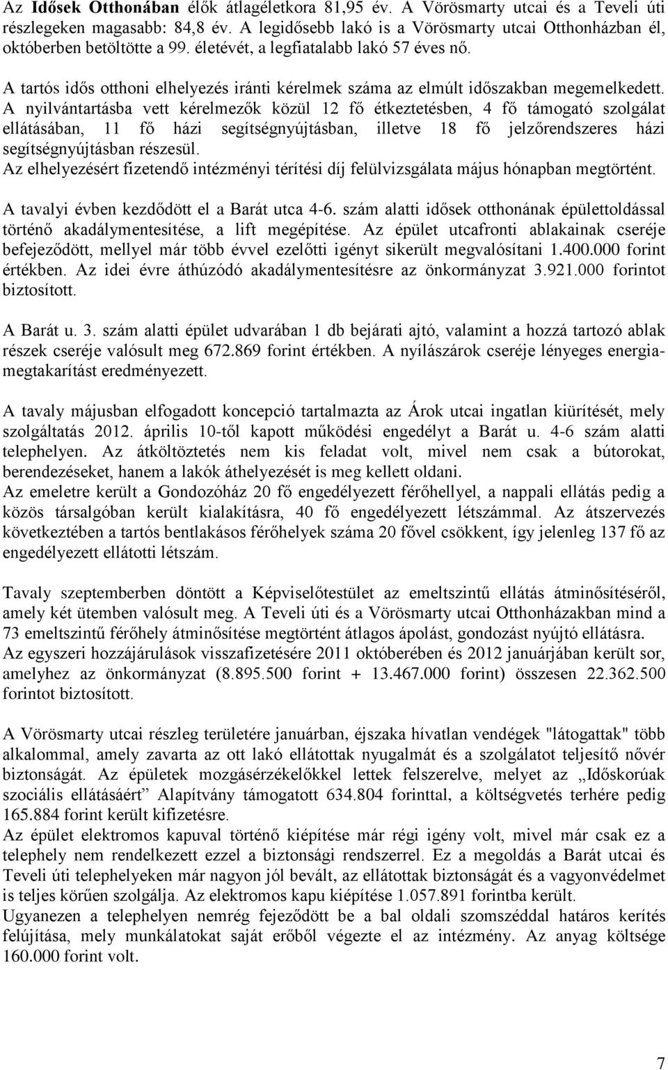 A nyilvántartásba vett kérelmezők közül 12 fő étkeztetésben, 4 fő támogató szolgálat ellátásában, 11 fő házi segítségnyújtásban, illetve 18 fő jelzőrendszeres házi segítségnyújtásban részesül.