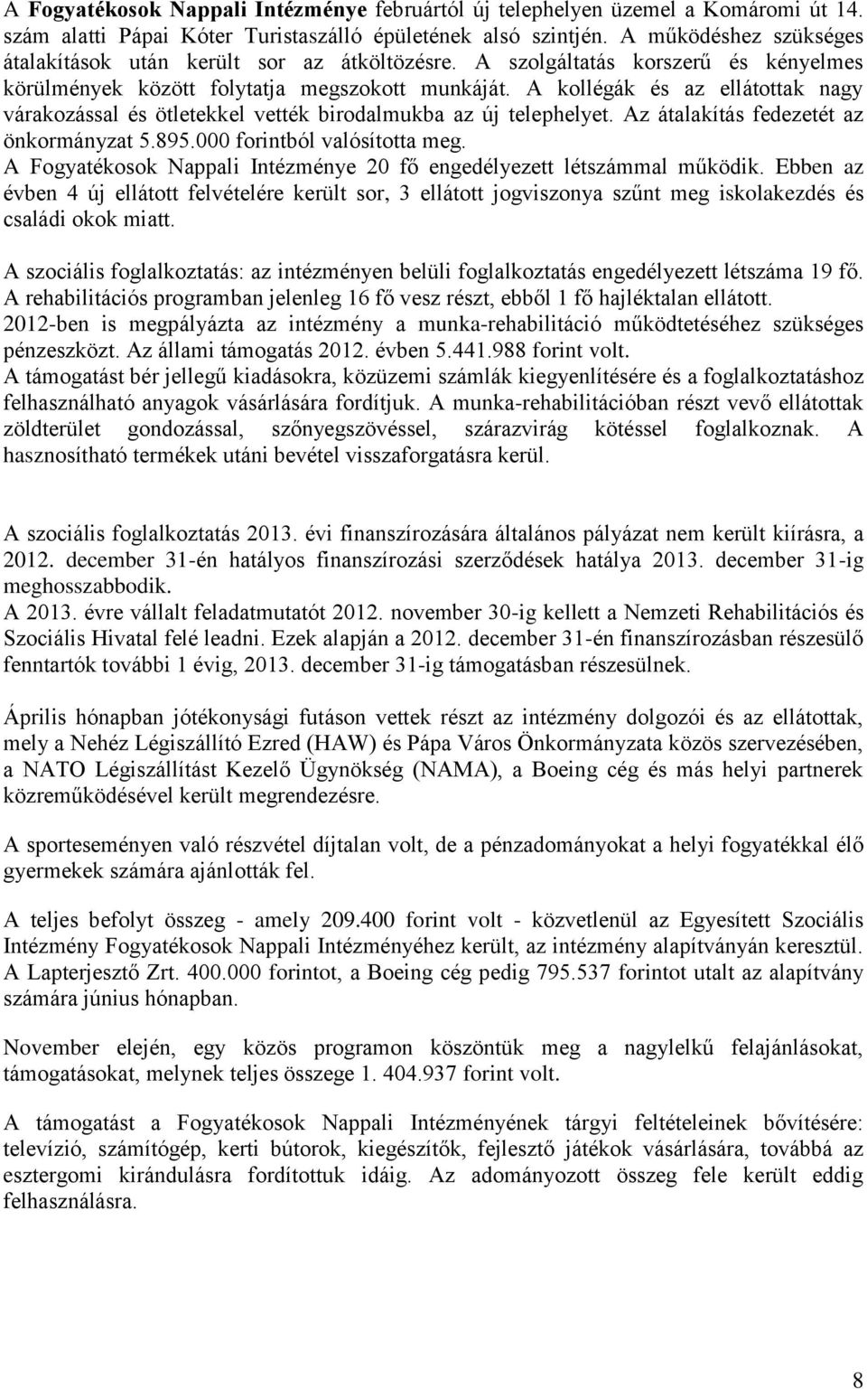 A kollégák és az ellátottak nagy várakozással és ötletekkel vették birodalmukba az új telephelyet. Az átalakítás fedezetét az önkormányzat 5.895.000 forintból valósította meg.