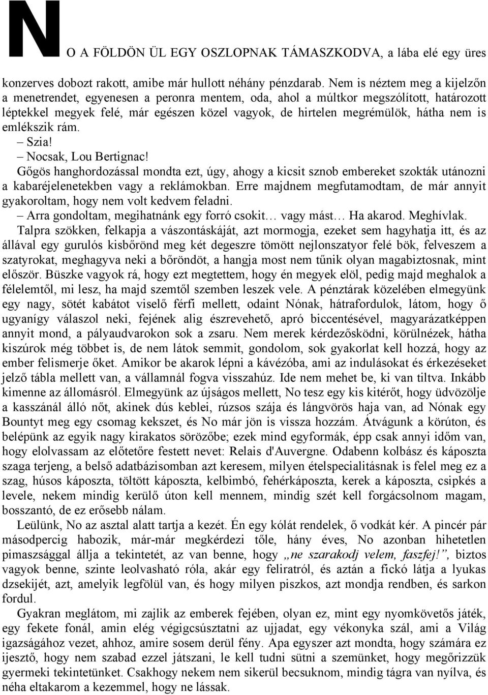 is emlékszik rám. Szia! Nocsak, Lou Bertignac! Gőgös hanghordozással mondta ezt, úgy, ahogy a kicsit sznob embereket szokták utánozni a kabaréjelenetekben vagy a reklámokban.