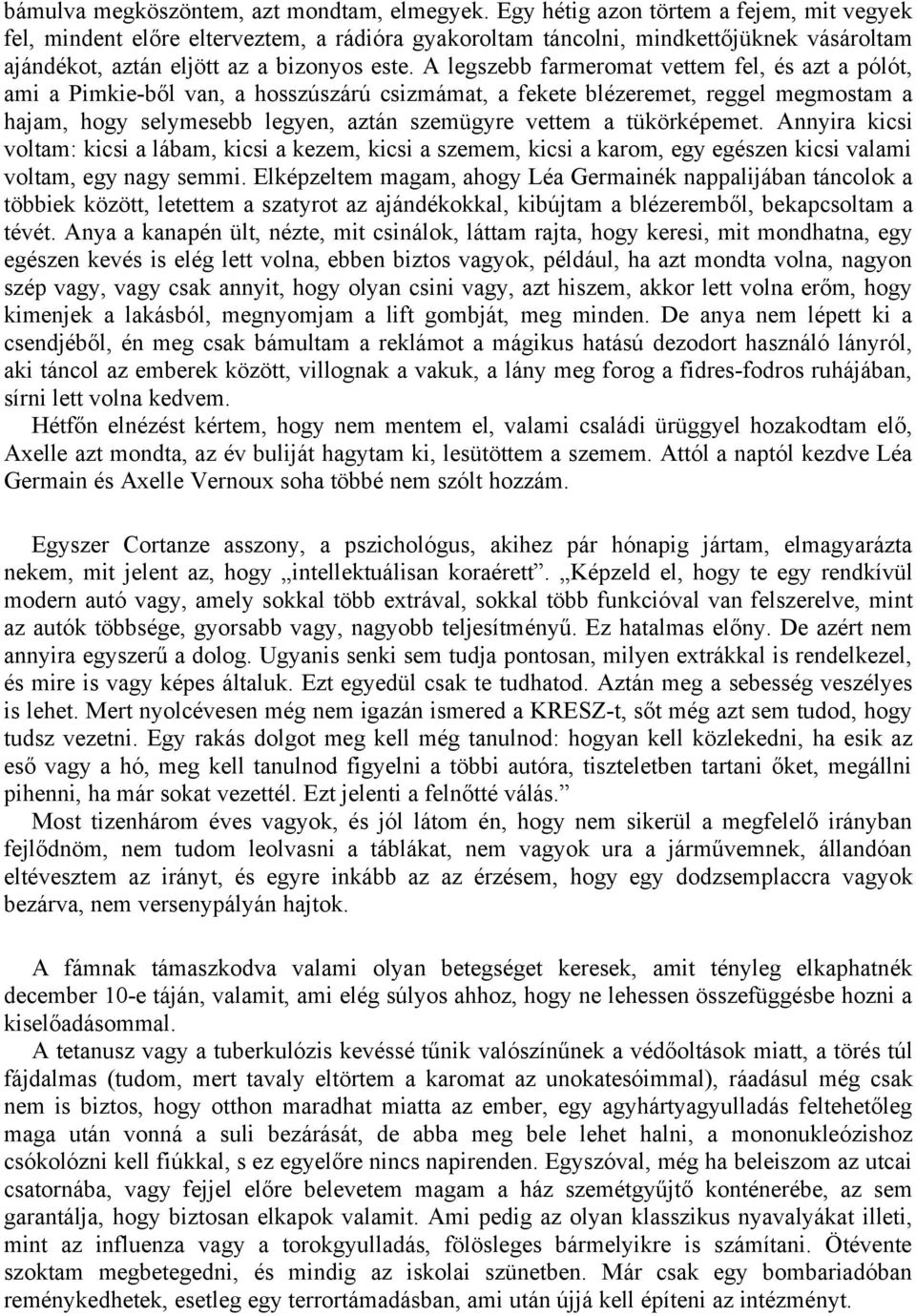 A legszebb farmeromat vettem fel, és azt a pólót, ami a Pimkie-ből van, a hosszúszárú csizmámat, a fekete blézeremet, reggel megmostam a hajam, hogy selymesebb legyen, aztán szemügyre vettem a