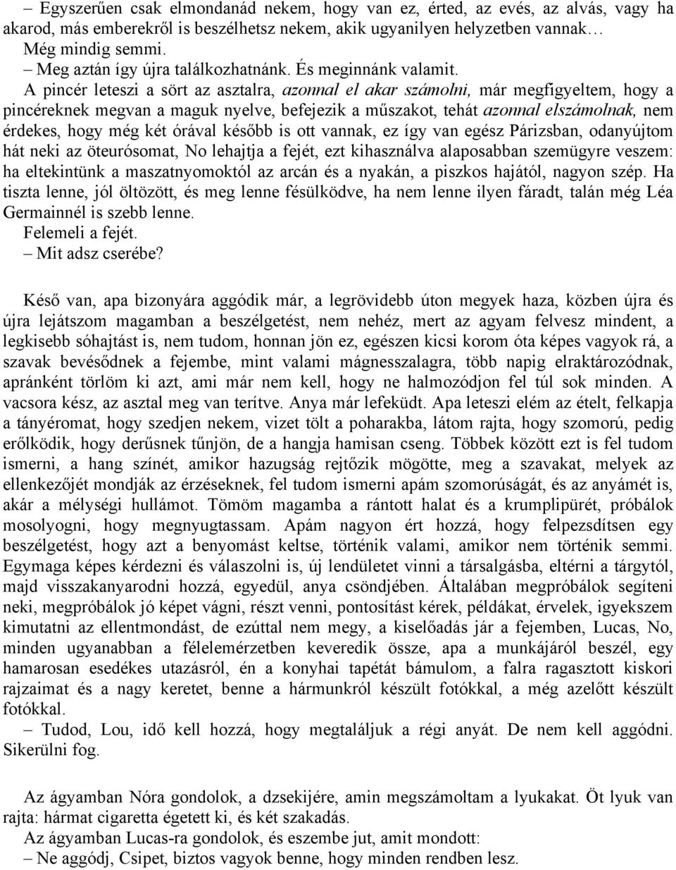 A pincér leteszi a sört az asztalra, azonnal el akar számolni, már megfigyeltem, hogy a pincéreknek megvan a maguk nyelve, befejezik a műszakot, tehát azonnal elszámolnak, nem érdekes, hogy még két