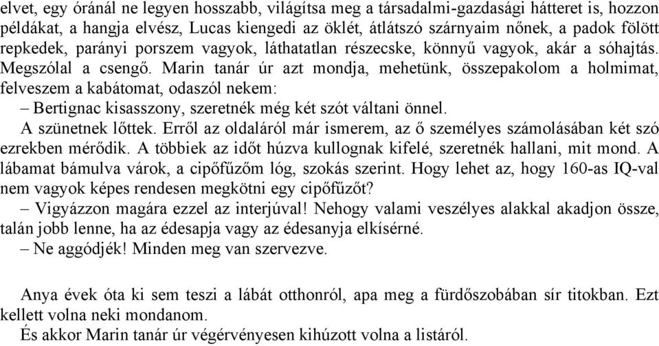 Marin tanár úr azt mondja, mehetünk, összepakolom a holmimat, felveszem a kabátomat, odaszól nekem: Bertignac kisasszony, szeretnék még két szót váltani önnel. A szünetnek lőttek.