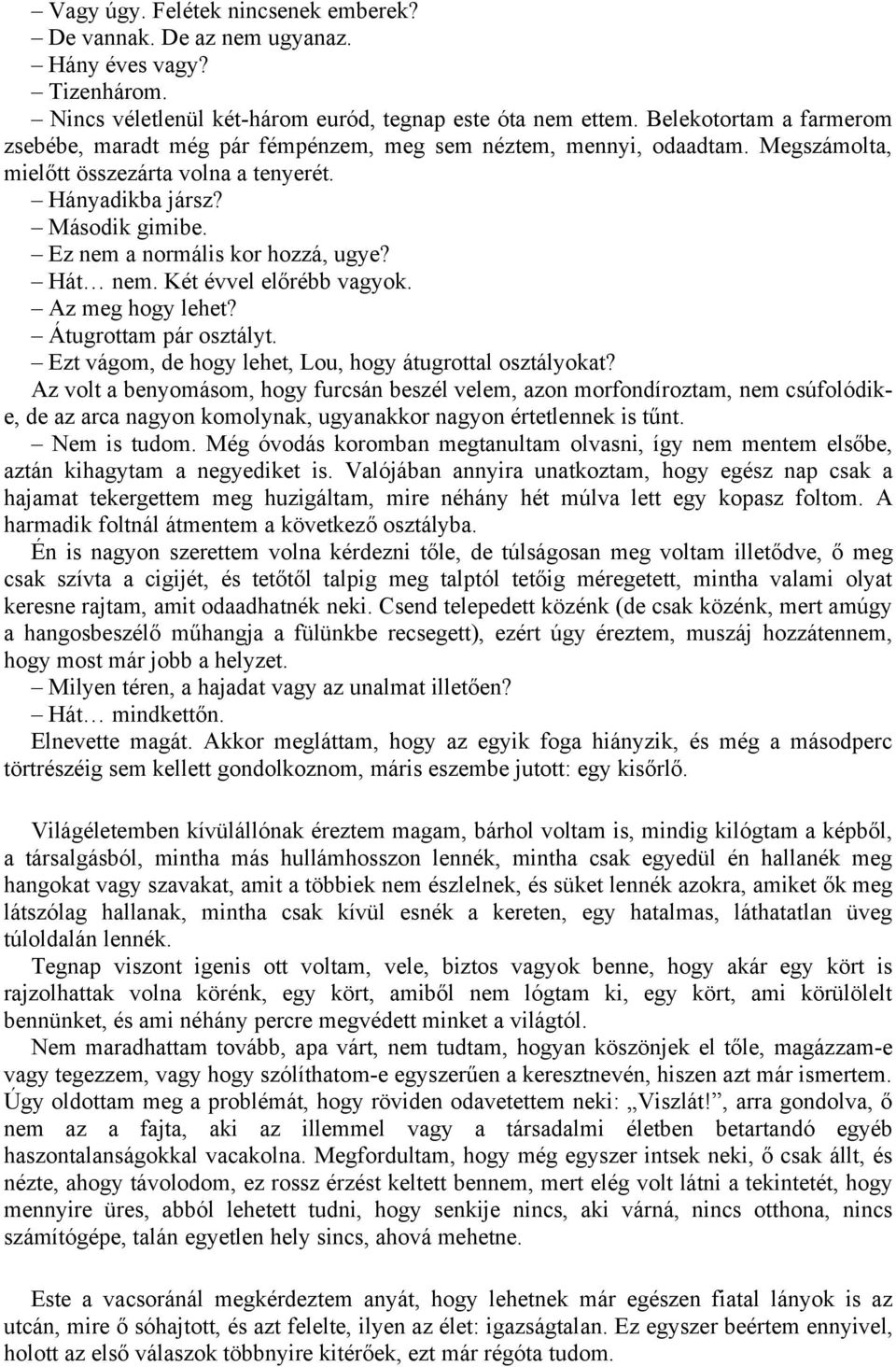 Ez nem a normális kor hozzá, ugye? Hát nem. Két évvel előrébb vagyok. Az meg hogy lehet? Átugrottam pár osztályt. Ezt vágom, de hogy lehet, Lou, hogy átugrottal osztályokat?