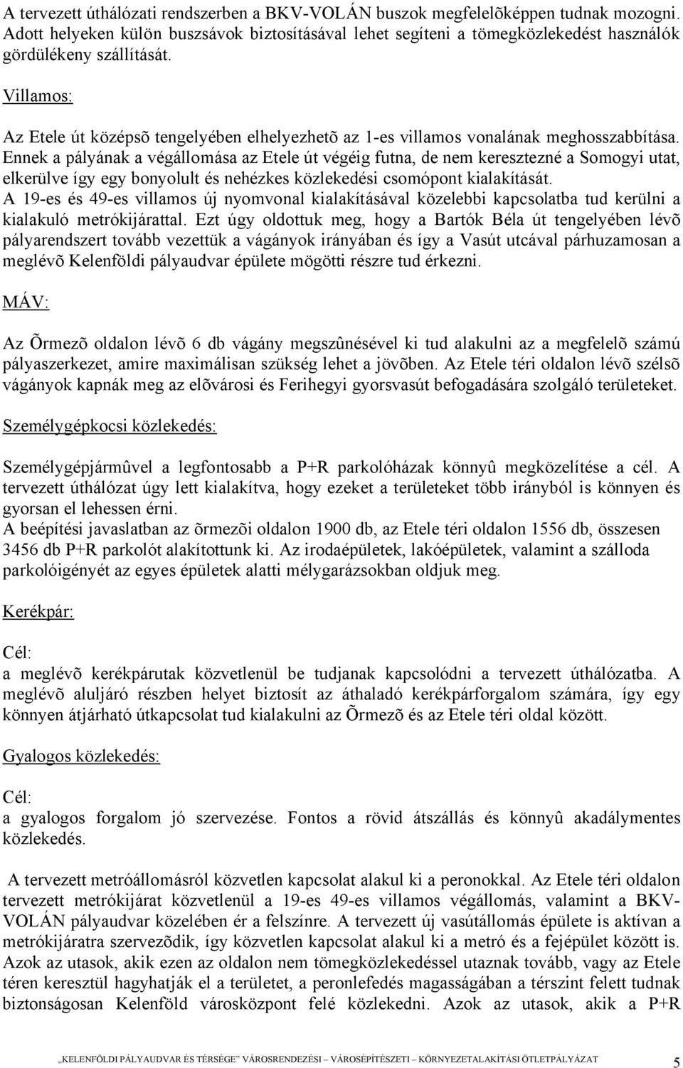 Ennek a pályának a végállomása az Etele út végéig futna, de nem keresztezné a Somogyi utat, elkerülve így egy bonyolult és nehézkes közlekedési csomópont kialakítását.