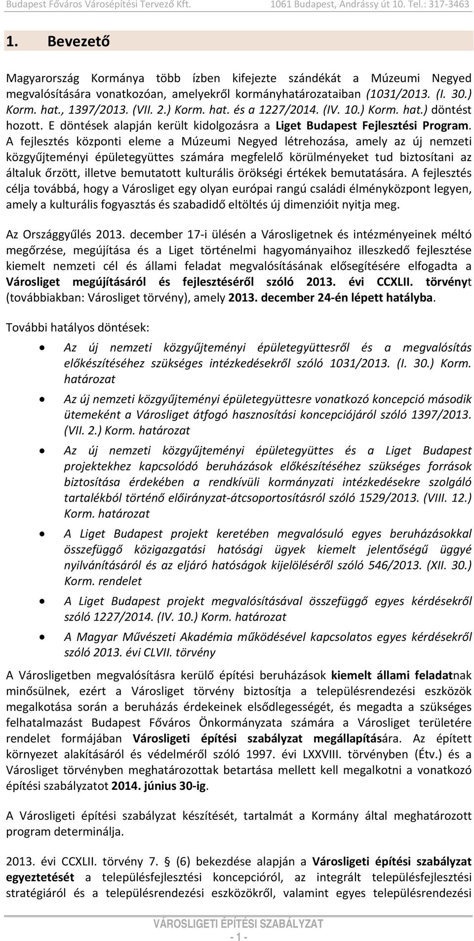 (IV. 10.) Krm. hat.) döntést hztt. E döntések alapján került kidlgzásra a Liget Budapest Fejlesztési Prgram.
