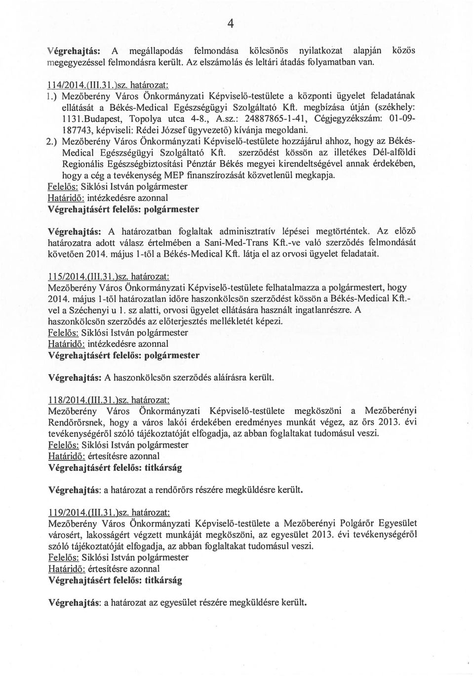 , A.sz.: 24887865-1 -41, Cégjcgyzékszám: 01-09- 187743. képviseli: Rédei József ügyvezető) kívánja megoldani. 2.) Mezőberénv Város Onkormányzati Képviselő-testülete hozzájárul ahhoz, hogy az Békés Medical Egészségügyi Szolgáltató Kit.