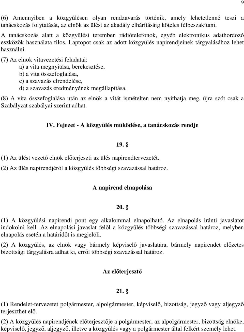 (7) Az elnök vitavezetési feladatai: a) a vita megnyitása, berekesztése, b) a vita összefoglalása, c) a szavazás elrendelése, d) a szavazás eredményének megállapítása.