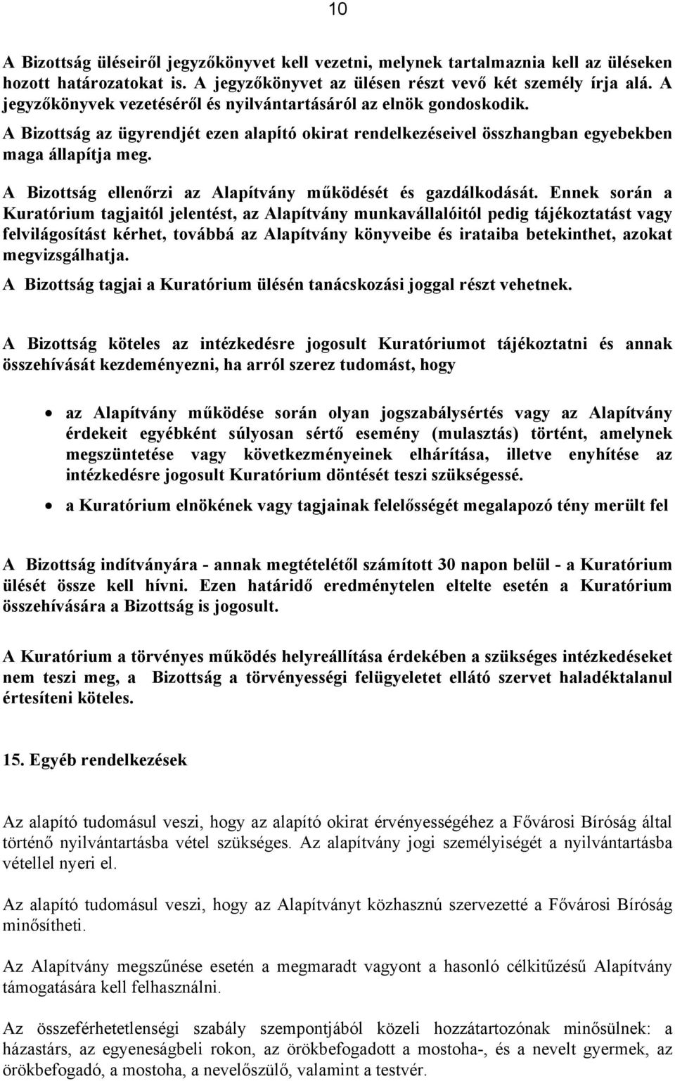 A Bizottság ellenőrzi az Alapítvány működését és gazdálkodását.