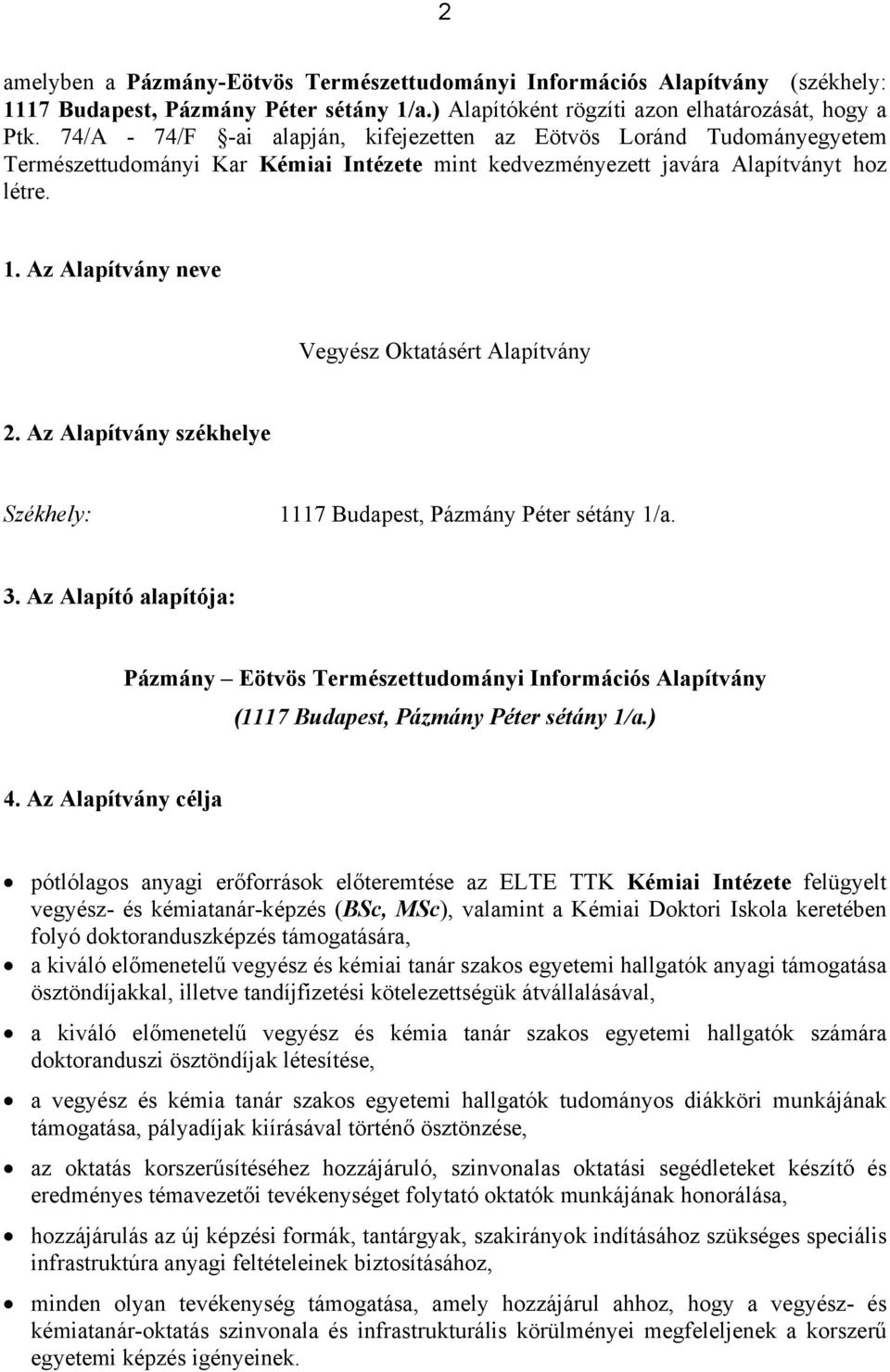 Az Alapítvány neve Vegyész Oktatásért Alapítvány 2. Az Alapítvány székhelye Székhely: 1117 Budapest, Pázmány Péter sétány 1/a. 3.