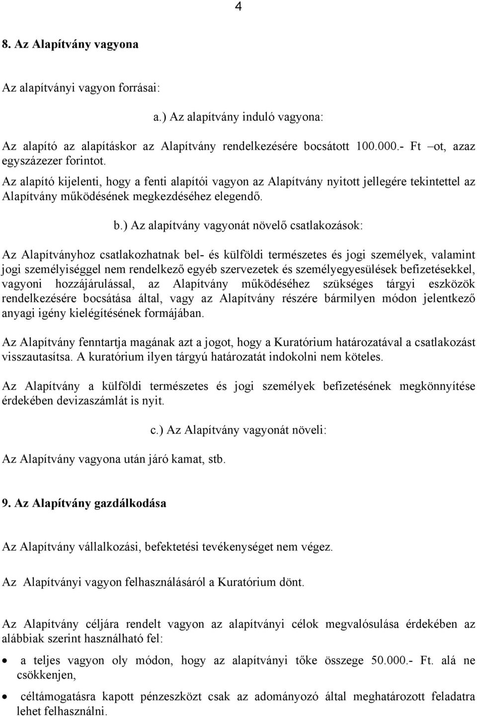 ) Az alapítvány vagyonát növelő csatlakozások: Az Alapítványhoz csatlakozhatnak bel- és külföldi természetes és jogi személyek, valamint jogi személyiséggel nem rendelkező egyéb szervezetek és