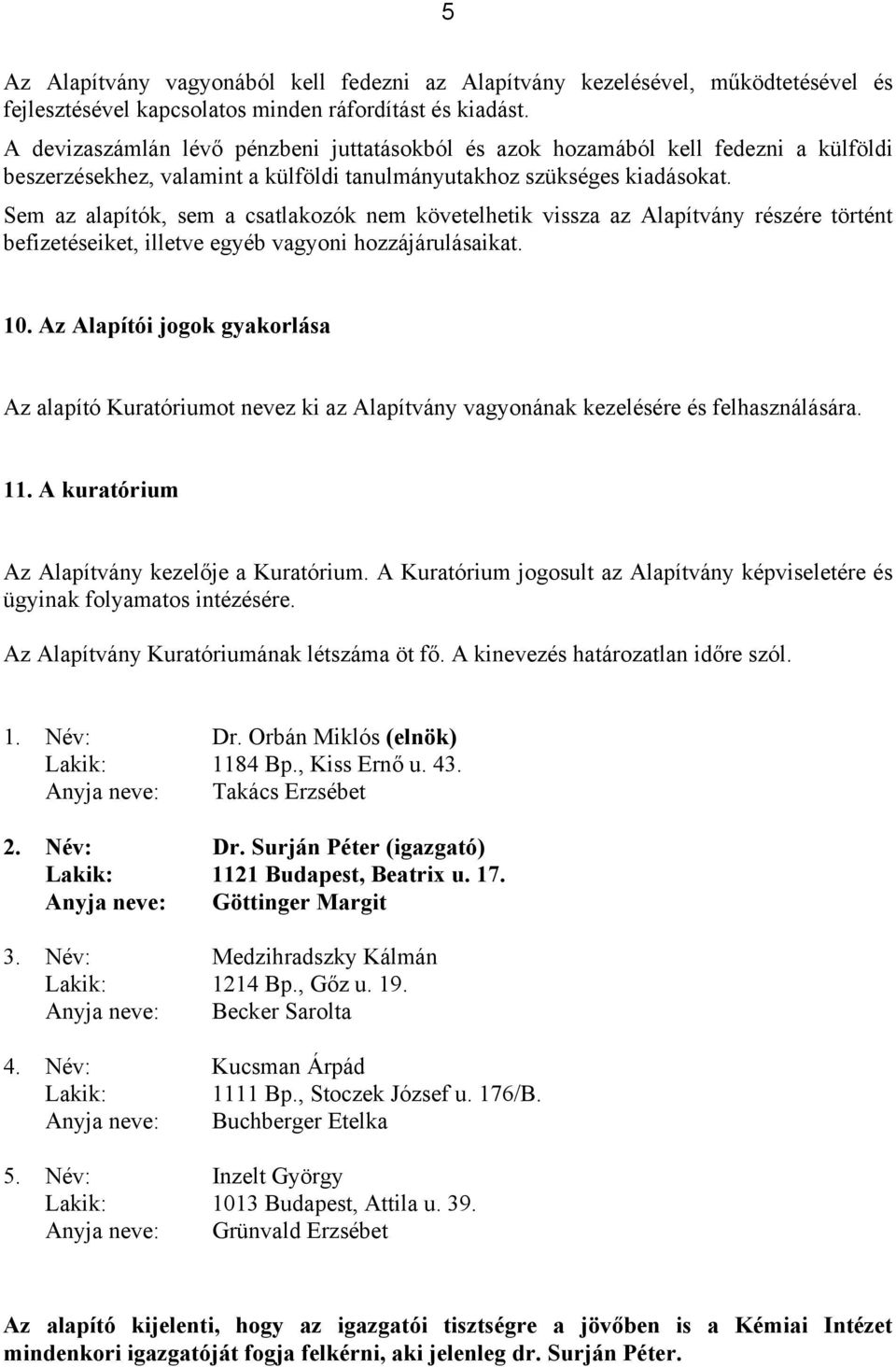 Sem az alapítók, sem a csatlakozók nem követelhetik vissza az Alapítvány részére történt befizetéseiket, illetve egyéb vagyoni hozzájárulásaikat. 10.